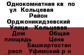 Однокомнатная кв. по ул. Кольцевая 201/1 › Район ­ Орджоникидзевский › Улица ­ Кольцевая › Дом ­ 201/1 › Общая площадь ­ 27 › Цена ­ 1 400 000 - Башкортостан респ., Уфимский р-н, Уфа г. Недвижимость » Квартиры продажа   . Башкортостан респ.